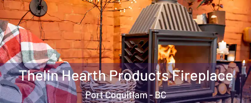  Thelin Hearth Products Fireplace Port Coquitlam - BC