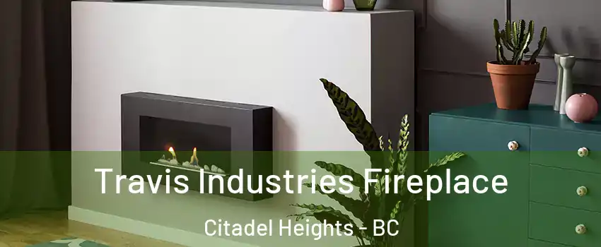 Travis Industries Fireplace Citadel Heights - BC