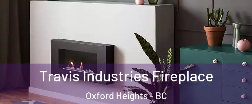 Travis Industries Fireplace Oxford Heights - BC