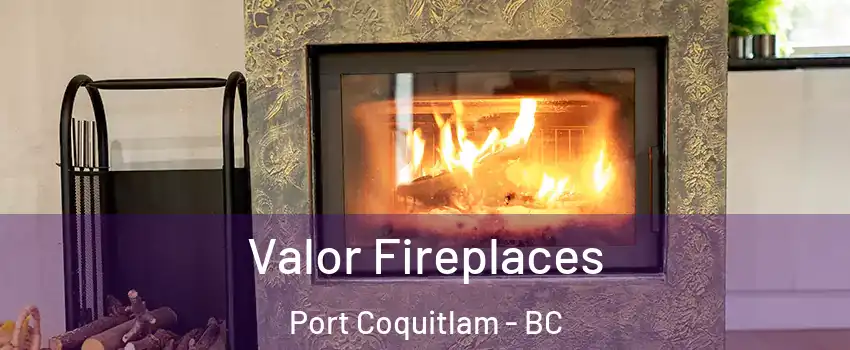  Valor Fireplaces Port Coquitlam - BC