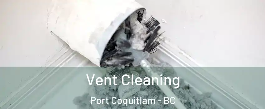  Vent Cleaning Port Coquitlam - BC
