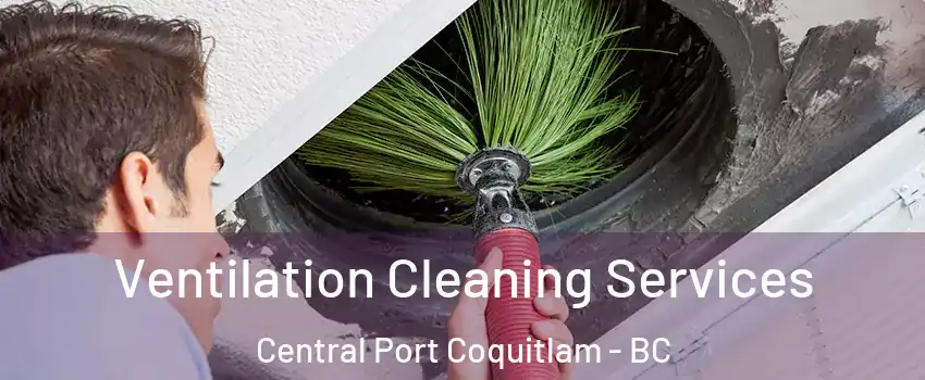  Ventilation Cleaning Services Central Port Coquitlam - BC