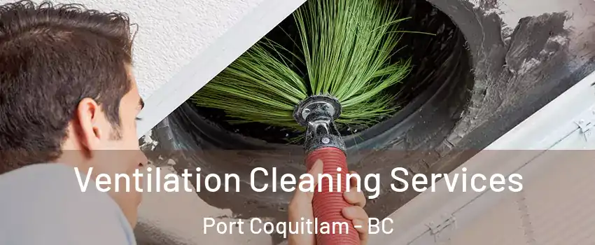  Ventilation Cleaning Services Port Coquitlam - BC