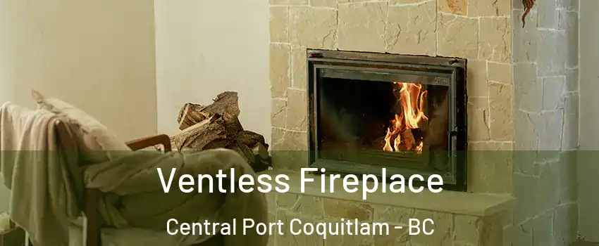  Ventless Fireplace Central Port Coquitlam - BC