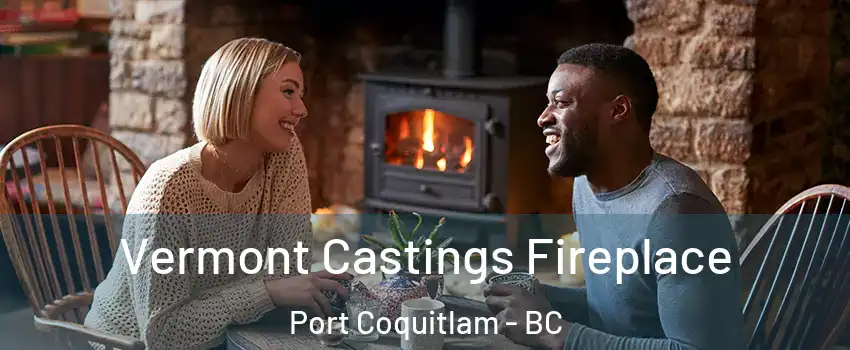  Vermont Castings Fireplace Port Coquitlam - BC