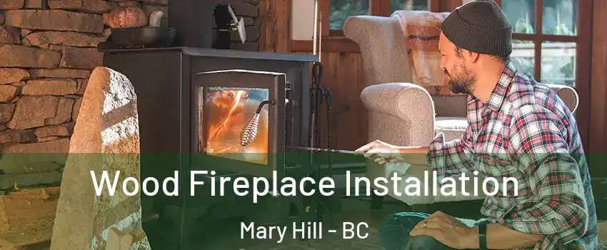  Wood Fireplace Installation Mary Hill - BC