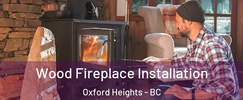  Wood Fireplace Installation Oxford Heights - BC