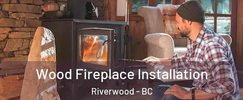  Wood Fireplace Installation Riverwood - BC