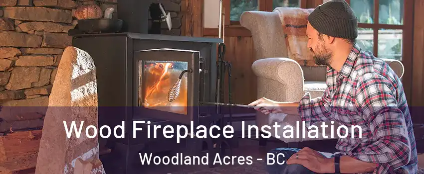  Wood Fireplace Installation Woodland Acres - BC