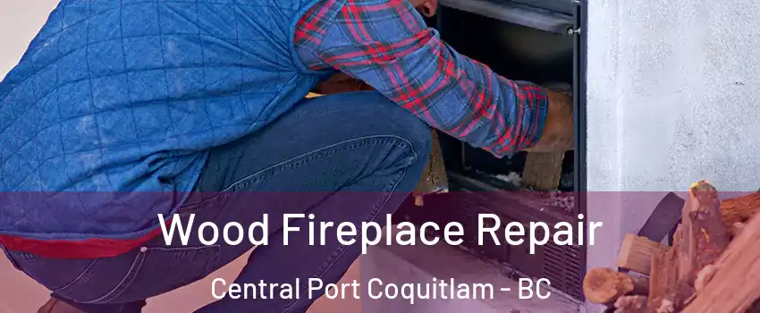  Wood Fireplace Repair Central Port Coquitlam - BC