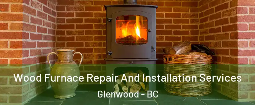  Wood Furnace Repair And Installation Services Glenwood - BC