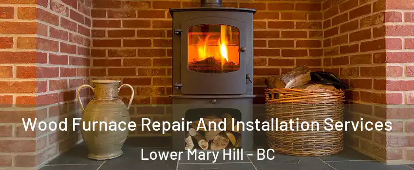  Wood Furnace Repair And Installation Services Lower Mary Hill - BC
