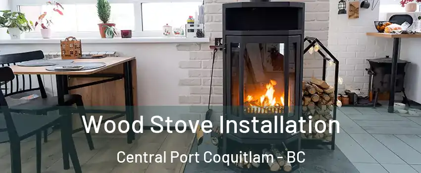  Wood Stove Installation Central Port Coquitlam - BC