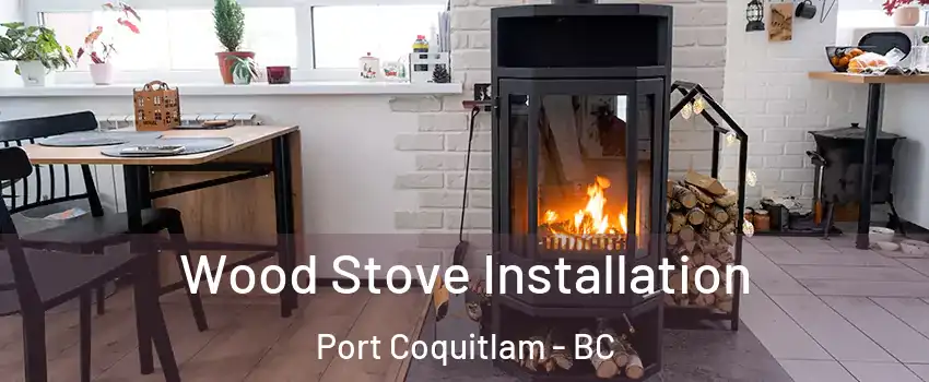  Wood Stove Installation Port Coquitlam - BC