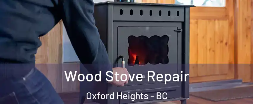  Wood Stove Repair Oxford Heights - BC
