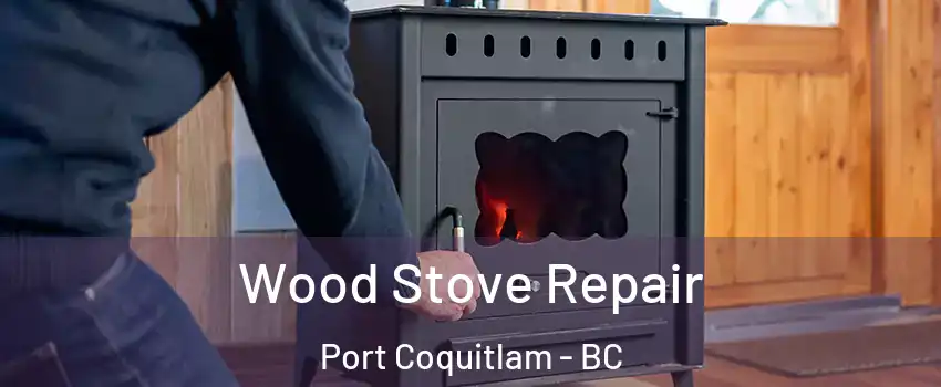  Wood Stove Repair Port Coquitlam - BC