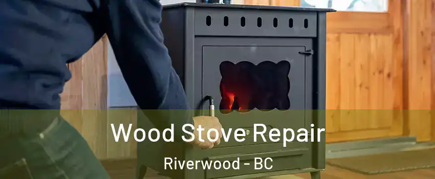  Wood Stove Repair Riverwood - BC